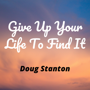 Give Up Your Life To Find It (Audio)